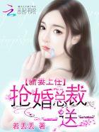 新妻上任抢婚总裁一送一免费阅读全文