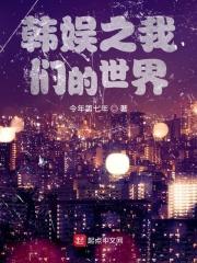 韩娱我们的世界全文