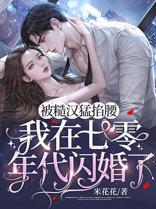被糙汉猛掐腰我在七零年代闪婚了 米花花