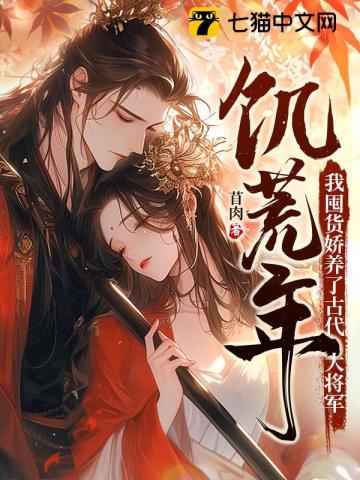 我囤货娇养了古代大将军 第532章