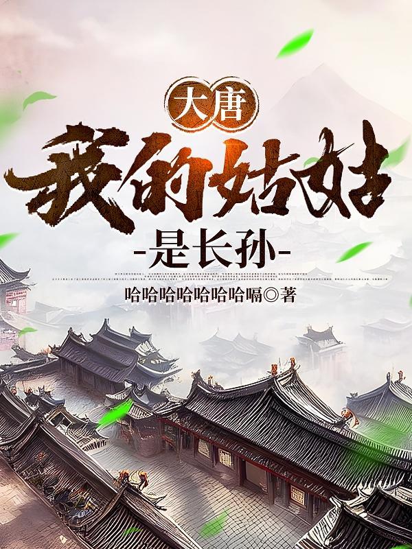 大唐我姐长孙皇后免费阅读网站
