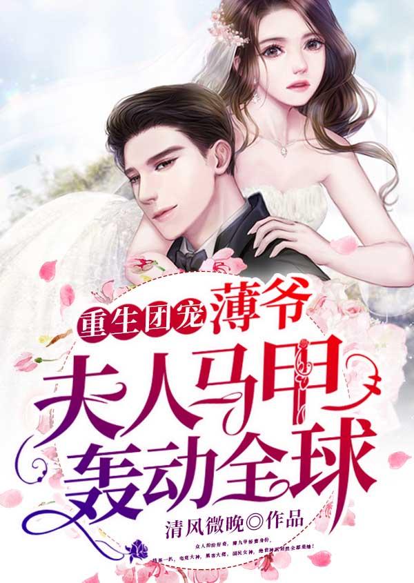 重生团宠薄爷夫人马甲轰动全球 清风微晚